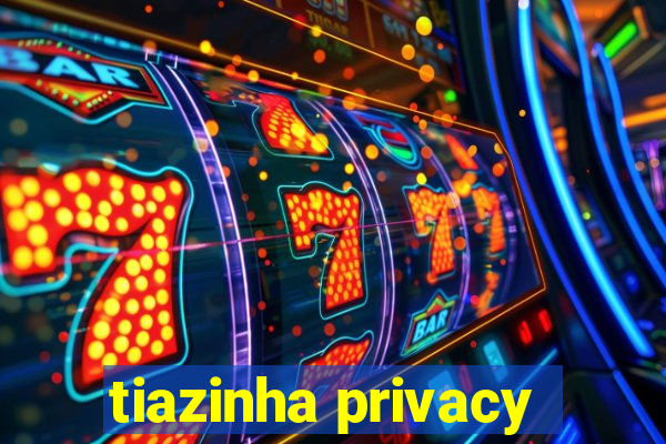 tiazinha privacy