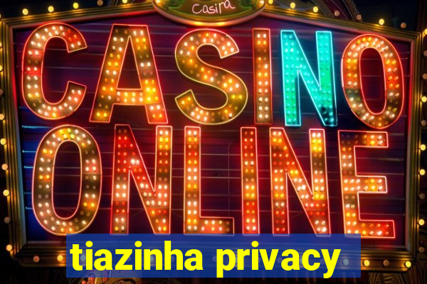 tiazinha privacy