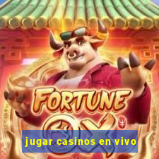 jugar casinos en vivo