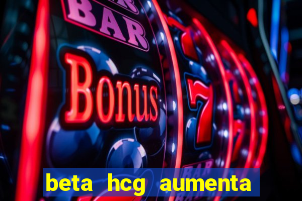 beta hcg aumenta quanto por dia