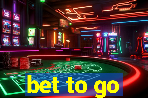 bet to go