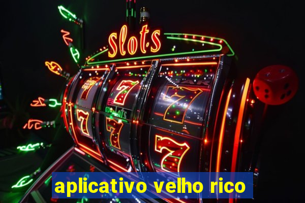 aplicativo velho rico