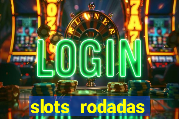 slots rodadas gratis sem deposito