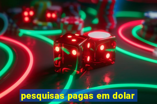 pesquisas pagas em dolar