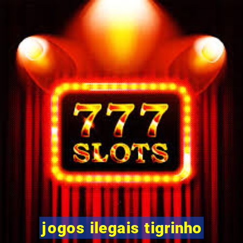 jogos ilegais tigrinho