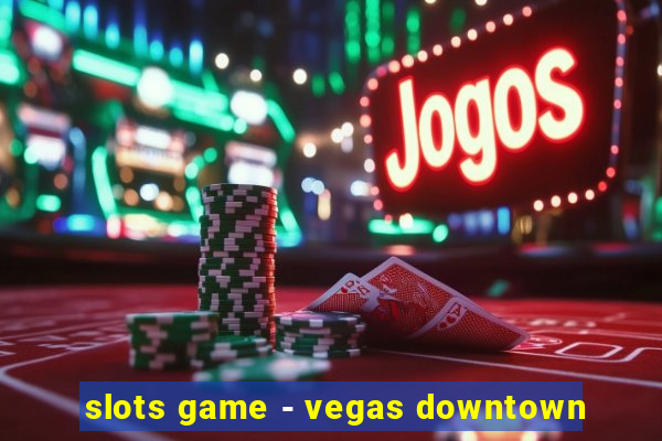 slots game - vegas downtown