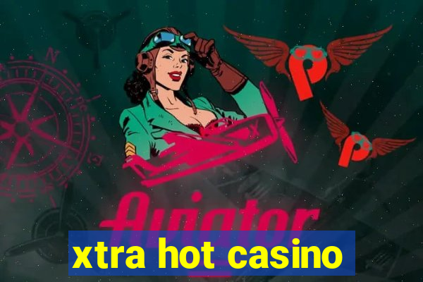 xtra hot casino