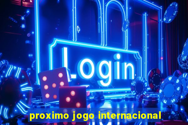 proximo jogo internacional