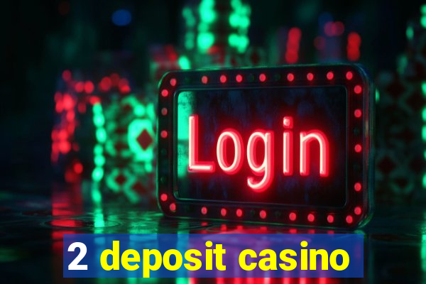 2 deposit casino