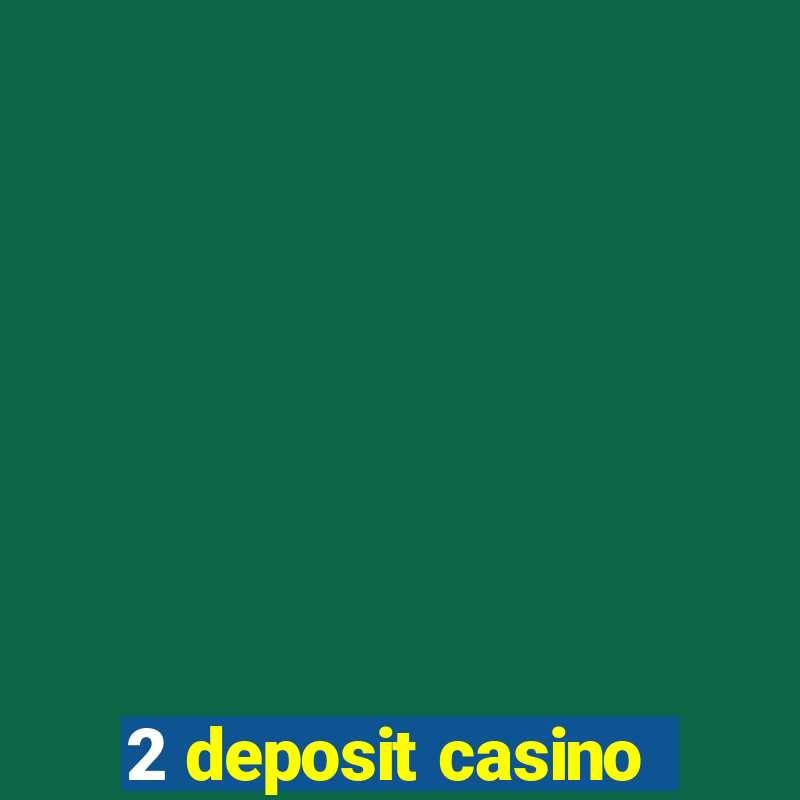 2 deposit casino