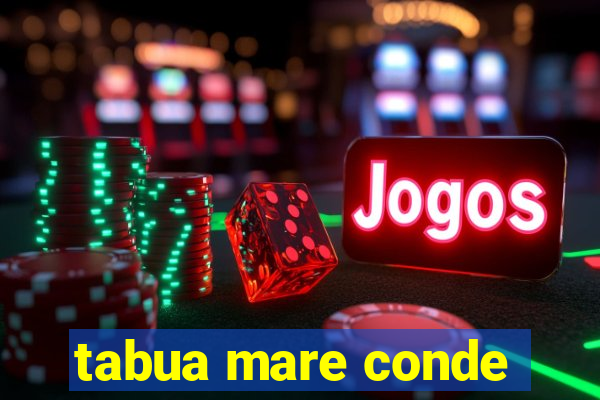 tabua mare conde