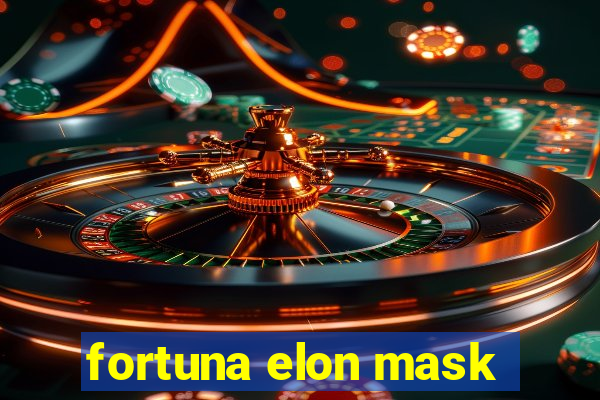 fortuna elon mask