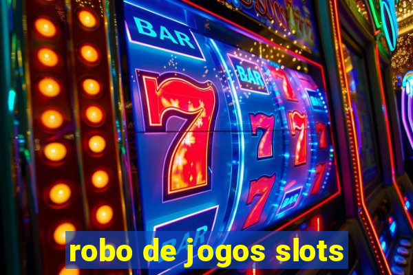 robo de jogos slots