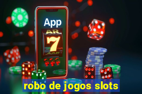 robo de jogos slots