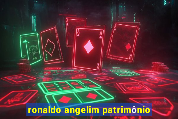 ronaldo angelim patrimônio