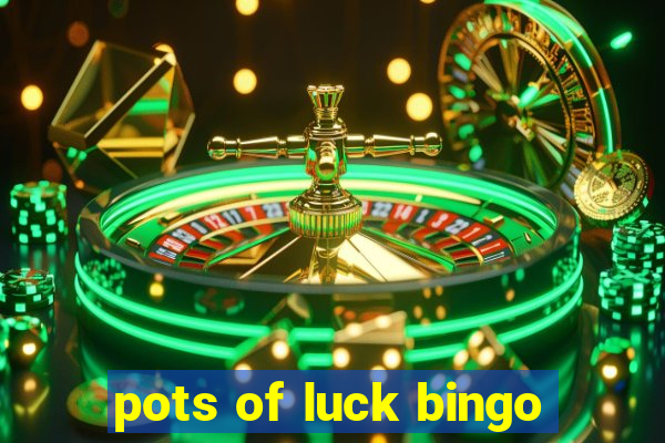 pots of luck bingo