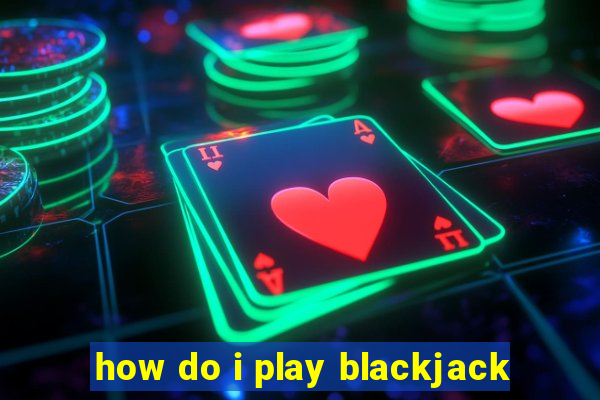 how do i play blackjack