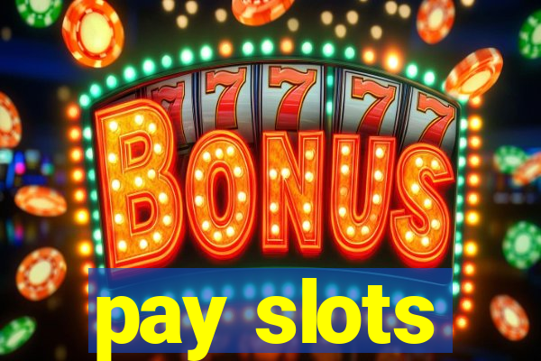 pay slots