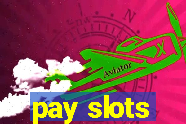 pay slots