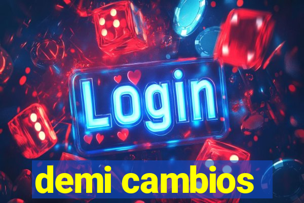 demi cambios