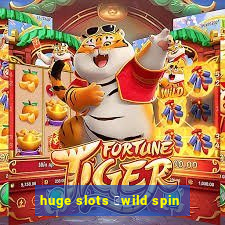 huge slots ：wild spin