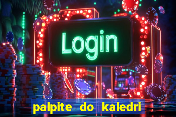 palpite do kaledri para o jogo do bicho