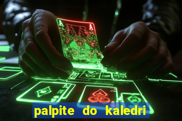 palpite do kaledri para o jogo do bicho