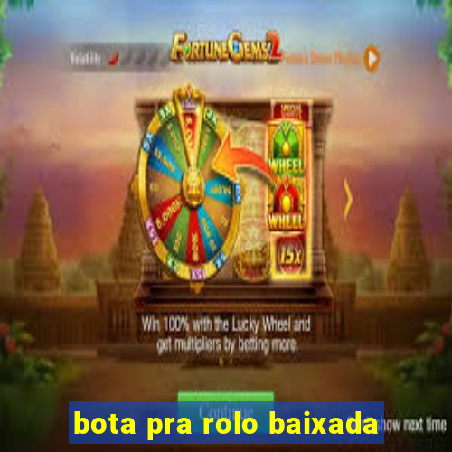 bota pra rolo baixada