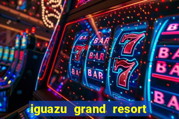 iguazu grand resort spa & casino iguazu