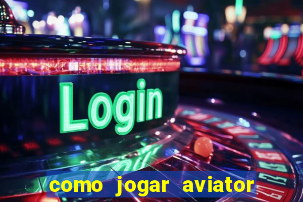 como jogar aviator e ganhar dinheiro