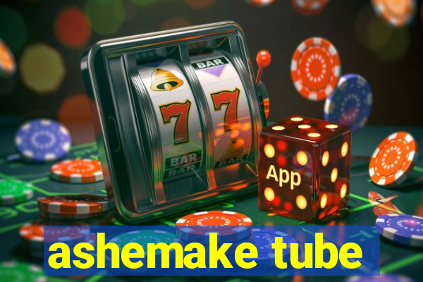 ashemake tube