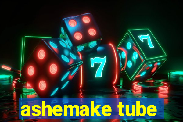 ashemake tube