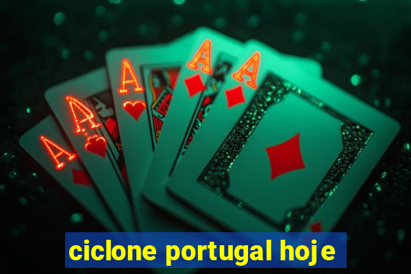 ciclone portugal hoje