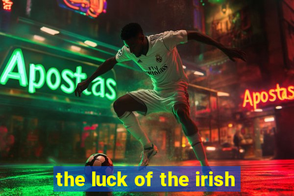 the luck of the irish