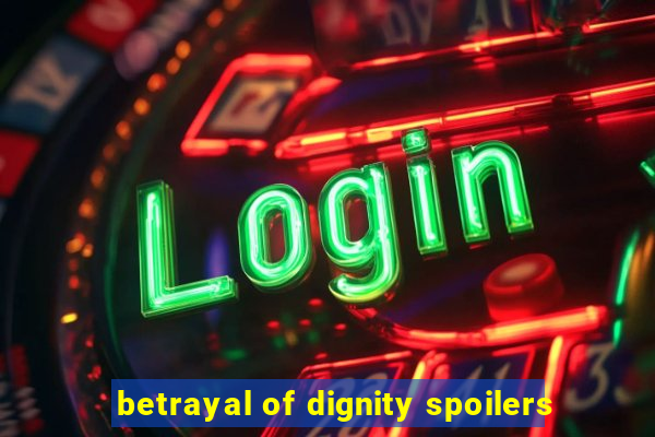 betrayal of dignity spoilers