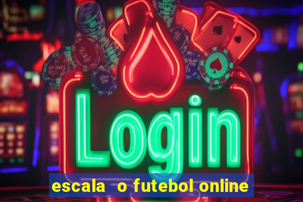 escala  o futebol online