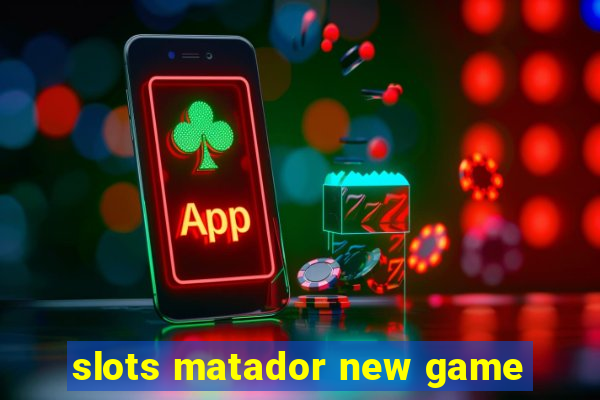 slots matador new game