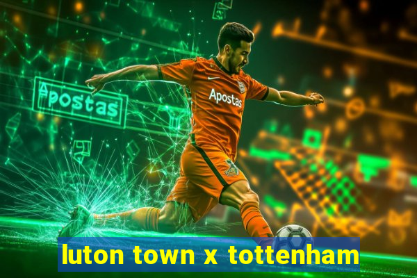 luton town x tottenham