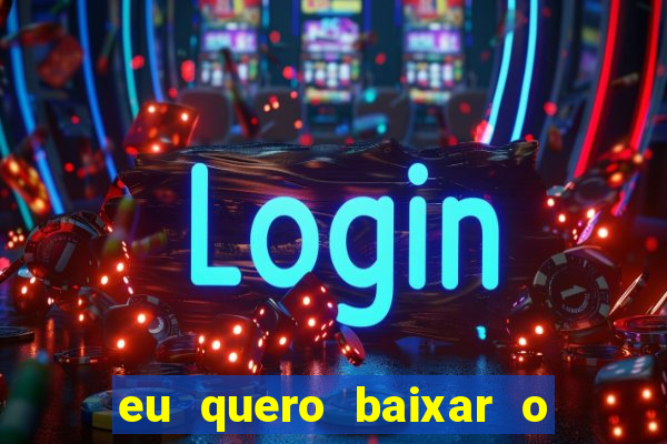 eu quero baixar o jogo do tigrinho