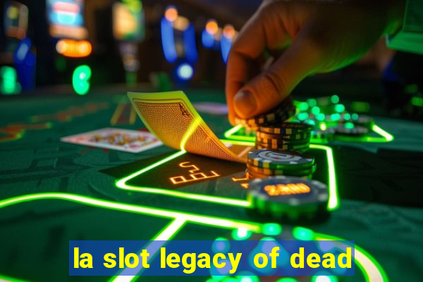 la slot legacy of dead