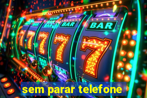 sem parar telefone