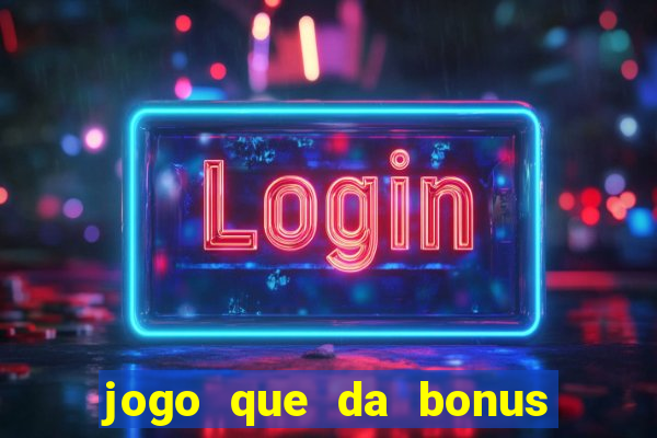 jogo que da bonus de boas vindas