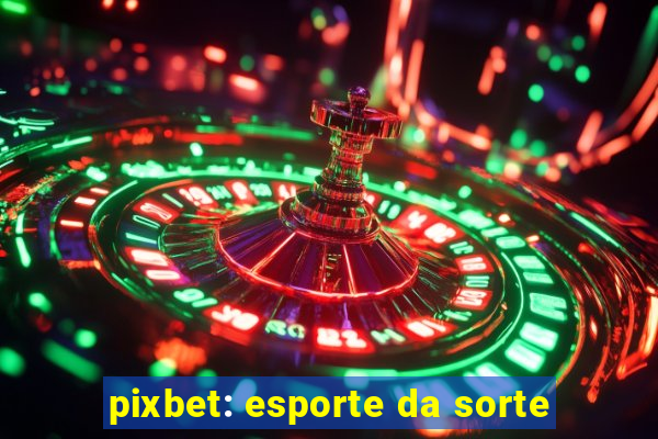 pixbet: esporte da sorte