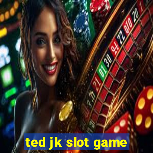 ted jk slot game