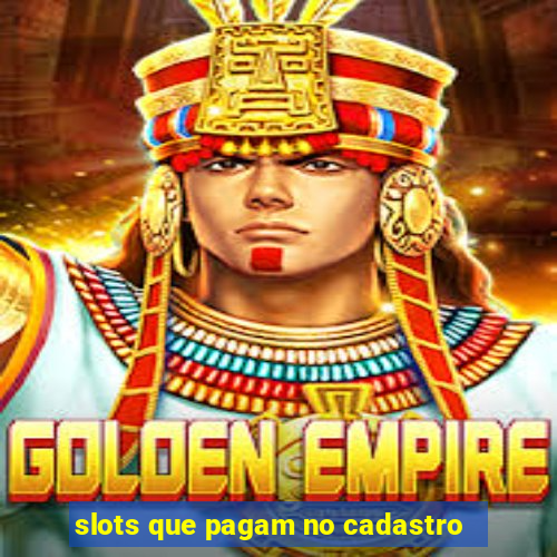 slots que pagam no cadastro