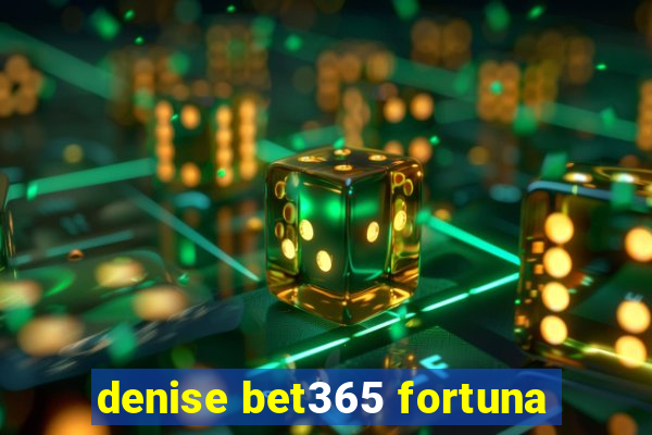 denise bet365 fortuna