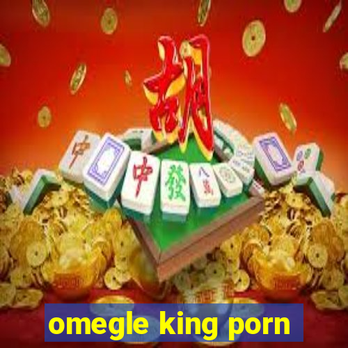 omegle king porn