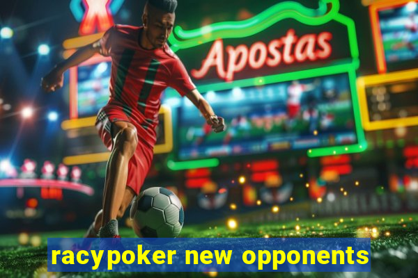 racypoker new opponents