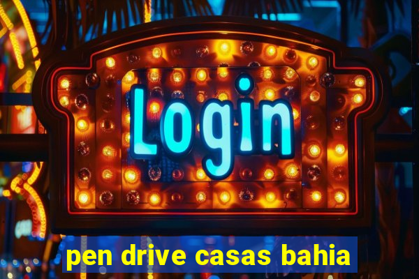 pen drive casas bahia