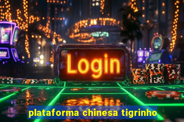 plataforma chinesa tigrinho